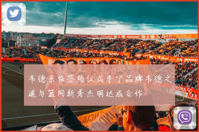 韦德亲临签约仪式李宁品牌韦德之道与篮网新秀杰明达成合作