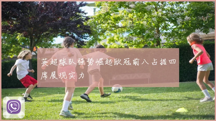 英超球队强势崛起欧冠前八占据四席展现实力