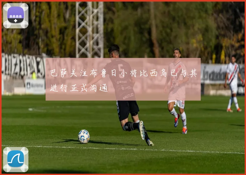 巴萨关注布鲁日小将比西乌已与其进行正式沟通