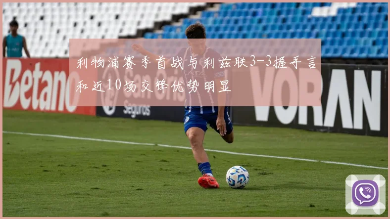 利物浦赛季首战与利兹联3-3握手言和近10场交锋优势明显
