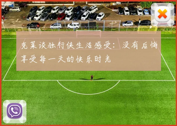 克莱谈独行侠生活感受：没有后悔享受每一天的快乐时光